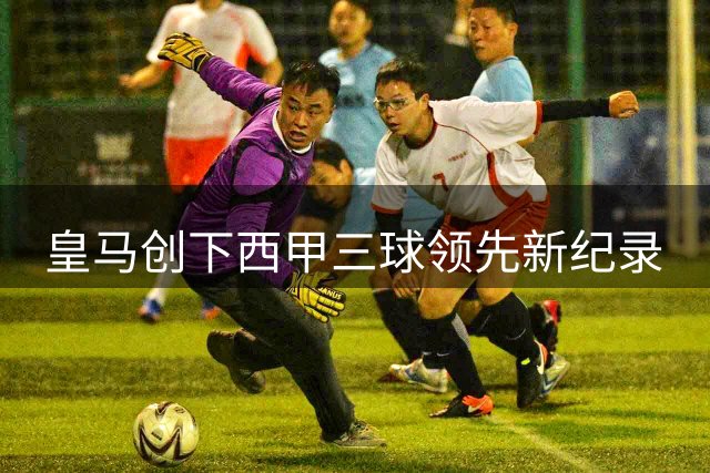 皇马创下西甲三球领先新纪录
