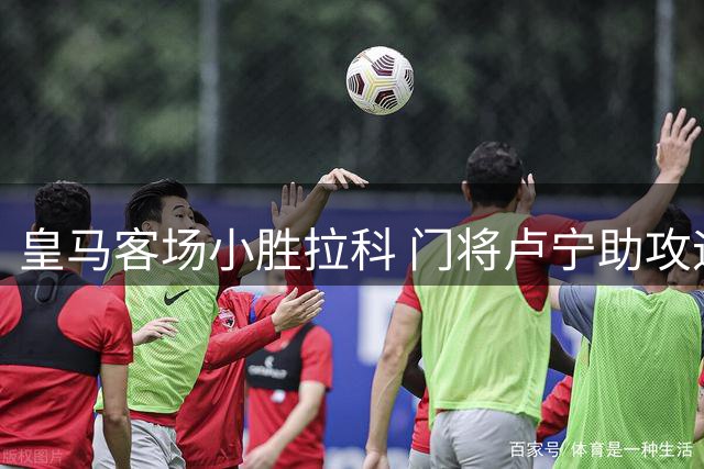皇马客场小胜拉科 门将卢宁助攻迪亚斯破门