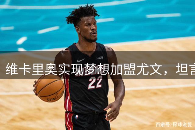 维卡里奥实现梦想加盟尤文，坦言无比幸福